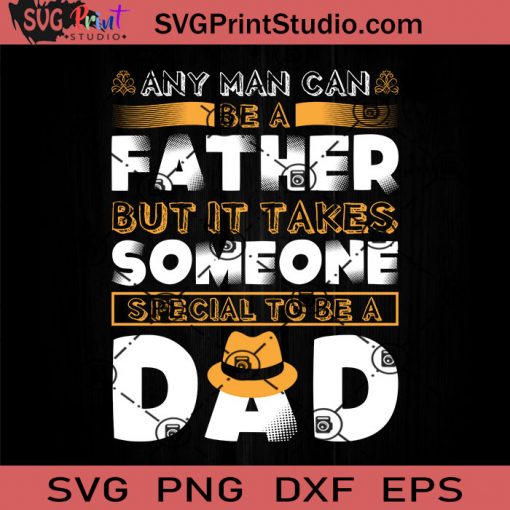 Any Man Can Be A Father But It Takes Someone SVG, Father SVG, Happy Father's Day SVG, Dad SVG EPS DXF PNG Cricut File Instant Download
