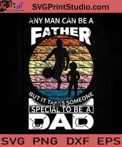 Any Man Can Be A Father But It Takes Someone Specil To Be A Dad SVG, Father SVG, Happy Father's Day SVG, Dad SVG EPS DXF PNG Cricut File Instant Download