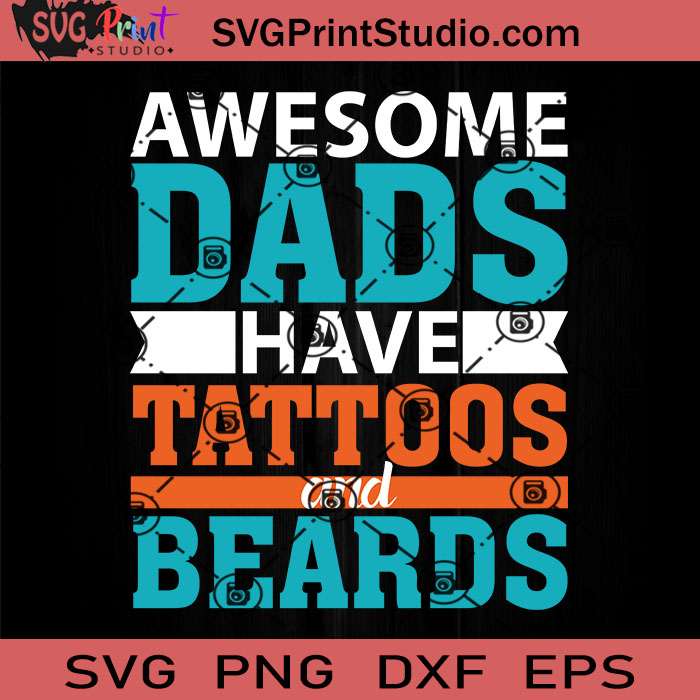 Awesome Dads Have Tattoos And Beards SVG, Father SVG, Happy Father's