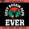 Best Buckin Papa Ever SVG, Best Buckin Papa SVG, Father SVG, Happy Father's Day SVG, Dad SVG EPS DXF PNG Cricut File Instant Download