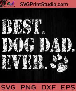 Best Dog Dad Ever Gift Fathers SVG, Best Dog Dad SVG, Father SVG, Happy Father's Day SVG, Dad SVG EPS DXF PNG Cricut File Instant Download