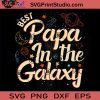 Best Papa In The Galaxy SVG, Papa SVG, Father SVG, Happy Father's Day SVG, Dad SVG EPS DXF PNG Cricut File Instant Download