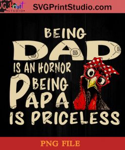 Chicken Being dad Is An Hornor Being Papa Is Priceless PNG, Cat PNG, Happy Father's Day PNG, Daughter PNG, Dad PNG Instant Download