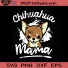 Chihuahua Mama SVG, Happy Mother's Day SVG, Chihuahua Mom SVG, Mama SVG, Dog Mom SVG EPS DXF PNG Cricut File Instant Download