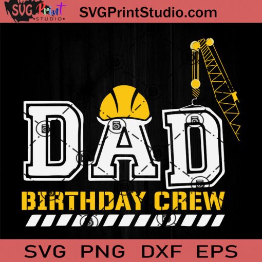 Dad Birthday Crew Construction Birthday SVG, Crew Construction SVG, Father SVG, Happy Father's Day SVG, Dad SVG EPS DXF PNG Cricut File Instant Download