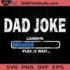 Dad Joke Loading Please Wait Fathers SVG, Joke Dad SVG, Father SVG, Happy Father's Day SVG, Dad SVG EPS DXF PNG Cricut File Instant Download