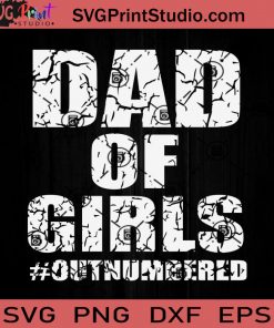 Dad Of Girls Outnumbered Fathers Day SVG, Father SVG, Happy Father's Day SVG, Dad SVG EPS DXF PNG Cricut File Instant Download