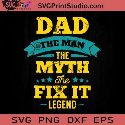 Dad The Man The Myth The Fix It Legend SVG, Happy Father's Day SVG, Dad SVG EPS DXF PNG Cricut File Instant Download