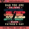 Dad You Are The King Happy Father's Day SVG, My King SVG, Father SVG, Happy Father's Day SVG, Dad SVG EPS DXF PNG Cricut File Instant Download