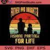 Father And Daughter Fishing Partner For Life SVG, Happy Father's Day SVG, Dad SVG EPS DXF PNG Cricut File Instant Download