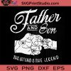 Father And Son The Legend SVG, The Legend SVG, Father SVG, Happy Father's Day SVG, Dad SVG EPS DXF PNG Cricut File Instant Download
