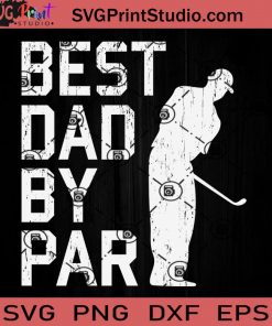 Best Dad By Par Golf SVG, Daddy SVG, Happy Father's Day SVG, Dad SVG EPS DXF PNG Cricut File Instant Download