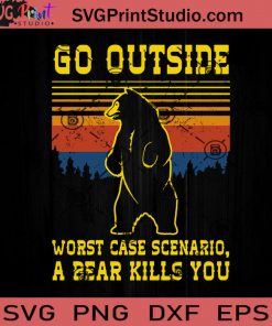 Go Outside Worst Case Scenario A Bear Kills You SVG, Papa SVG, Happy Father's Day SVG, Dad SVG EPS DXF PNG Cricut File Instant Download