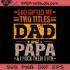 God Gifted Me Two Titles Dad And Papa SVG, Happy Father's Day SVG, Dad SVG EPS DXF PNG Cricut File Instant Download