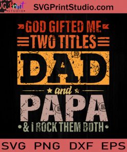 God Gifted Me Two Titles Dad And Papa SVG, Happy Father's Day SVG, Dad SVG EPS DXF PNG Cricut File Instant Download