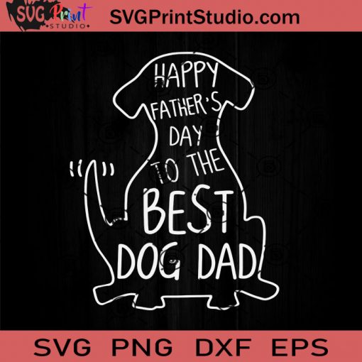 Happy Fathers Day To The Best Dog Dad SVG, Father's Day SVG, Dad SVG EPS DXF PNG Cricut File Instant Download