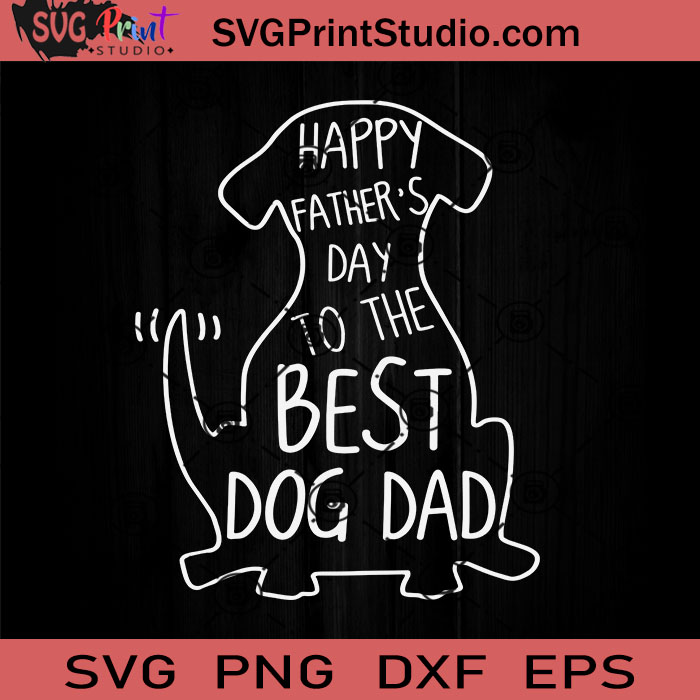 Download Happy Fathers Day To The Best Dog Dad Svg Father S Day Svg Dad Svg Eps Dxf Png Cricut File Instant Download Svg Print Studio