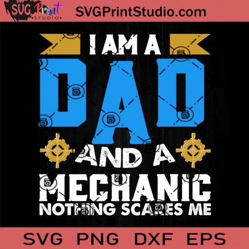 I Am A Dad And A Mechanic Nothing Scares Me SVG, Mechanic Dad SVG, Father SVG, Happy Father's Day SVG, Dad SVG EPS DXF PNG Cricut File Instant Download