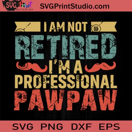 I Am Not Retired I'm Professional Pawpaw SVG, Father SVG, Happy Father's Day SVG, Dad SVG EPS DXF PNG Cricut File Instant Download