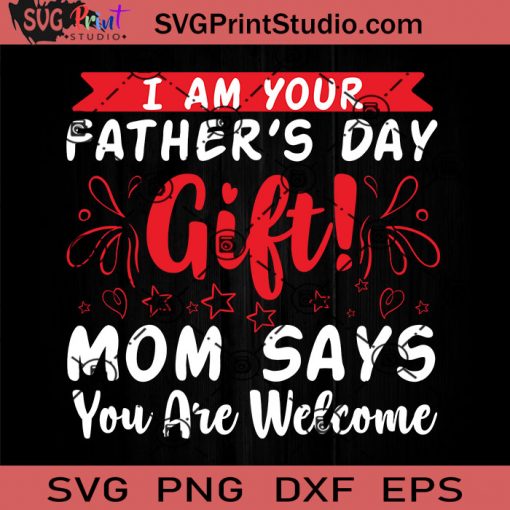 I Am Your Father's Day Gift Mom Says SVG, Gift Dad SVG, Happy Father's Day SVG, Dad SVG EPS DXF PNG Cricut File Instant Download