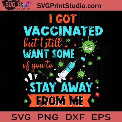 I Got Vaccinated but I Still Want Some of You to Stay Away from Me SVG, Coronavirus SVG, Vaccinated SVG EPS DXF PNG Cricut File Instant Download