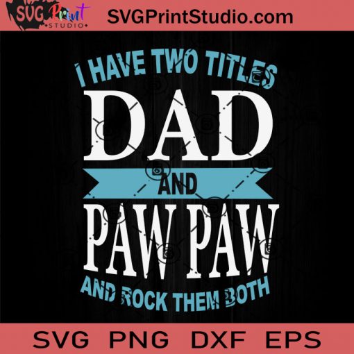 I Have Two Titles Dad SVG, Paw Paw SVG, Father SVG, Happy Father's Day SVG, Dad SVG EPS DXF PNG Cricut File Instant Download