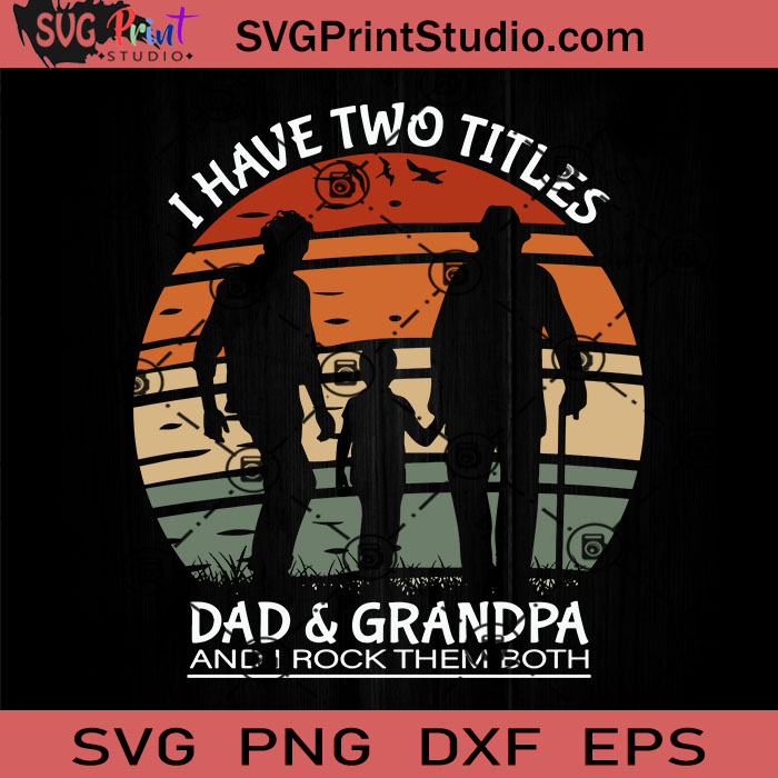 I Have Two Titles Dad Grandpa And I Rock Them Both SVG Granpa SVG Father SVG Happy Father S