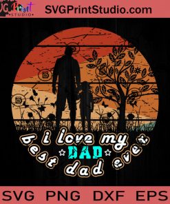 I Love My Dad Best Dad Ever SVG, Best Dad Ever SVG, Father SVG, Happy Father's Day SVG, Dad SVG EPS DXF PNG Cricut File Instant Download