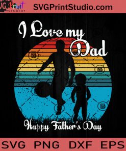 I Love My Dad Happy Father's Day SVG, Best Dad SVG, Father SVG, Happy Father's Day SVG, Dad SVG EPS DXF PNG Cricut File Instant Download