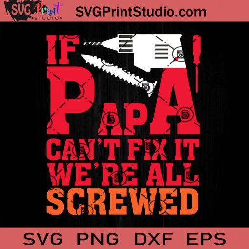 If Papa Can't Fix It We're All Screwed SVG, Father SVG, Happy Father's Day SVG, Dad SVG EPS DXF PNG Cricut File Instant Download