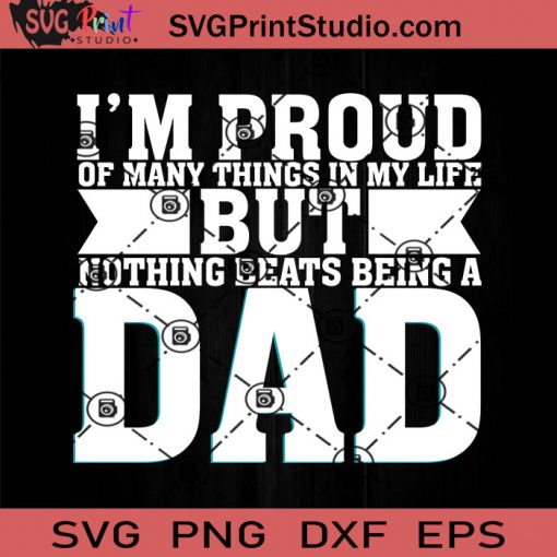 I'm Proud Of Many Things In My Life But Nothing Beats Being A DAD SVG, Father SVG, Happy Father's Day SVG, Dad SVG EPS DXF PNG Cricut File Instant Download