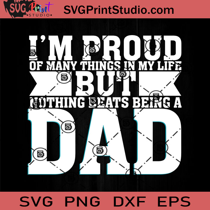 Download I M Proud Of Many Things In My Life But Nothing Beats Being A Dad Svg Father Svg Happy Father S Day Svg Dad Svg Eps Dxf Png Cricut File Instant Download Svg