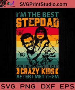 I'm The Best Stepdad Cause I Still Wanted These Crazy Kids SVG, Best Stepdad SVG, Father SVG, Happy Father's Day SVG, Dad SVG EPS DXF PNG Cricut File Instant Download
