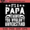 It's A Papa Thing You Wouldn't Understand SVG, Father SVG, Happy Father's Day SVG, Dad SVG EPS DXF PNG Cricut File Instant Download