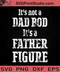 Its Not A Dad Bod SVG, Father SVG, Happy Father's Day SVG, Dad SVG EPS DXF PNG Cricut File Instant Download