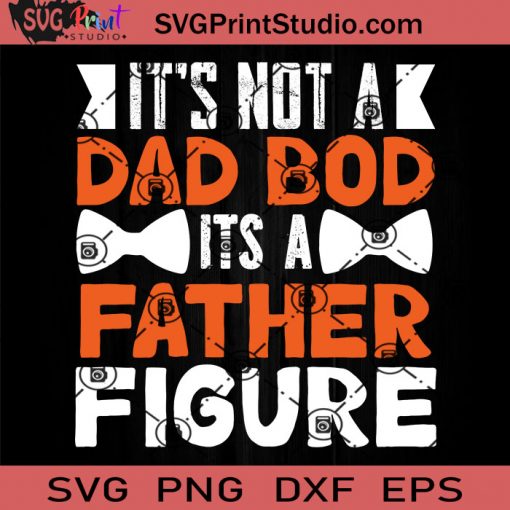 It's Not A Dad Bod It's A Father Figure SVG, Father SVG, Happy Father's Day SVG, Dad SVG EPS DXF PNG Cricut File Instant Download