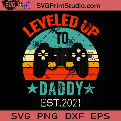 Leveled Up Daddy Est 2021 SVG, Daddy SVG, Game SVG, Father SVG, Happy Father's Day SVG, Dad SVG EPS DXF PNG Cricut File Instant Download