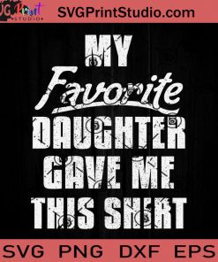 My Favorite Daughter Gave Me SVG, Father SVG, Happy Father's Day SVG, Dad SVG EPS DXF PNG Cricut File Instant Download
