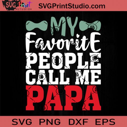 My Favorite People Call Me Papa SVG, Father SVG, Happy Father's Day SVG, Dad SVG EPS DXF PNG Cricut File Instant Download