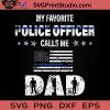 My Favorite Police Officer Calls SVG, Police Officer SVG, Father's Day SVG, Dad SVG EPS DXF PNG Cricut File Instant Download