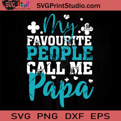My Favourite People Call Me Papa SVG, Father SVG, Happy Father's Day SVG, Dad SVG EPS DXF PNG Cricut File Instant Download