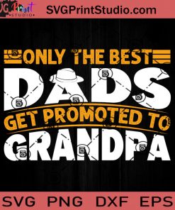 Only The Best Dads Get Promoted To Grandpa SVG, Father SVG, Happy Father's Day SVG, Dad SVG EPS DXF PNG Cricut File Instant Download