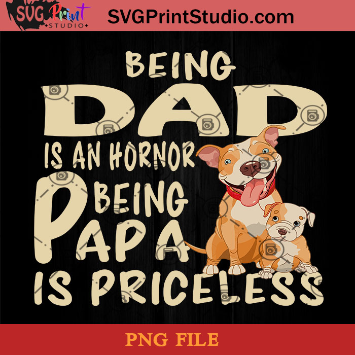 Download Pitbull Being Dad Is An Hornor Being Papa Is Priceless Png Pitbull Png Happy Father S Day Png Daughter Png Instant Download Svg Print Studio