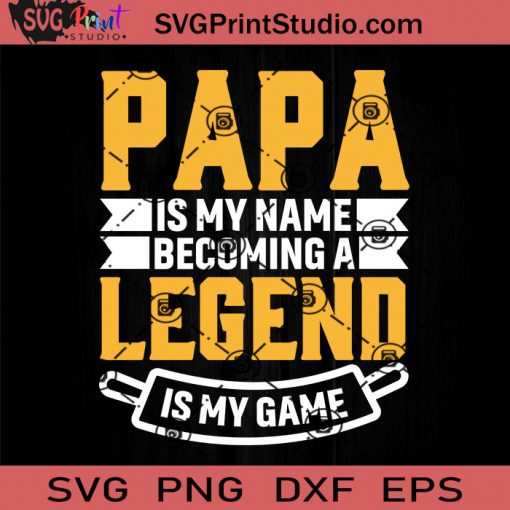 Papa Is My Name Becoming A Legend Is My Game SVG, Father SVG, Happy Father's Day SVG, Dad SVG EPS DXF PNG Cricut File Instant Download