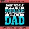 Some People Call Me A Mechanic The Most Important Call Me Dad SVG, Father SVG, Happy Father's Day SVG, Dad SVG EPS DXF PNG Cricut File Instant Download