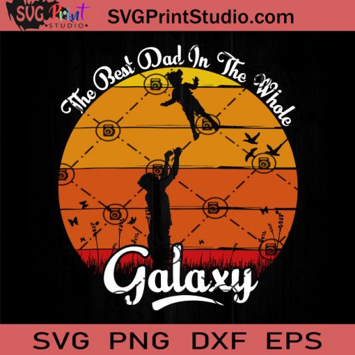 The Best Dad In The Whole Galaxy SVG, Father SVG, Happy Father's Day SVG, Dad SVG EPS DXF PNG Cricut File Instant Download