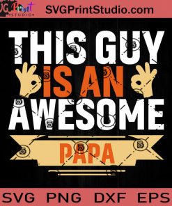 This Guy Is An Awesome Papa SVG, Father SVG, Happy Father's Day SVG, Dad SVG EPS DXF PNG Cricut File Instant Download