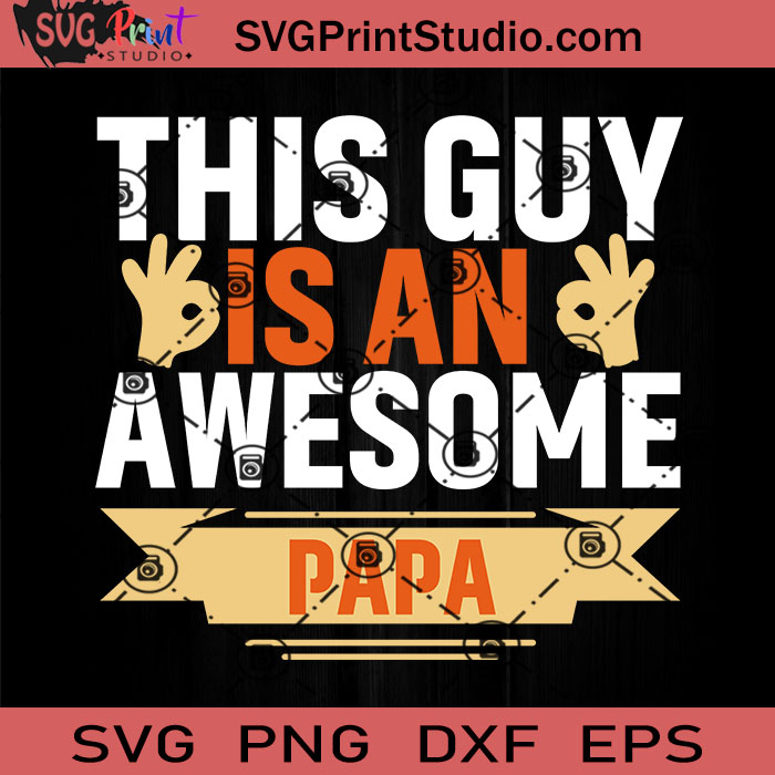 Download This Guy Is An Awesome Papa Svg Father Svg Happy Father S Day Svg Dad Svg Eps Dxf Png Cricut File Instant Download Svg Print Studio