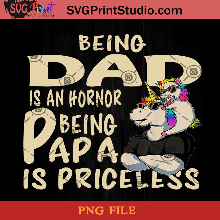 Download Unicorn Being Dad Is An Hornor Being Papa Is Priceless Png Unicorn Png Happy Father S Day Png Daughter Png Instant Download Svg Print Studio