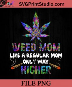 Weed Mom Like A Regular Mom Only Way Higher PNG, Weed PNG, Happy Mother's Day PNG, Mom SVG, Mama PNG Instant Download